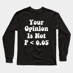 Your Opinion Is Not P < 0.05, Statistics Science, Nerd Long Sleeve T-Shirt